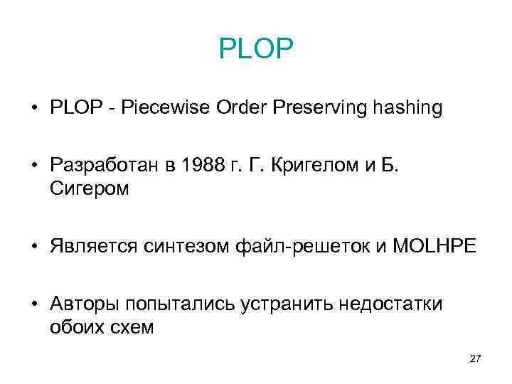 PLOP • PLOP - Piecewise Order Preserving hashing • Разработан в 1988 г. Г.