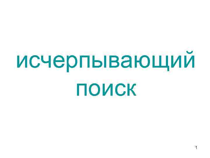 исчерпывающий поиск 1 