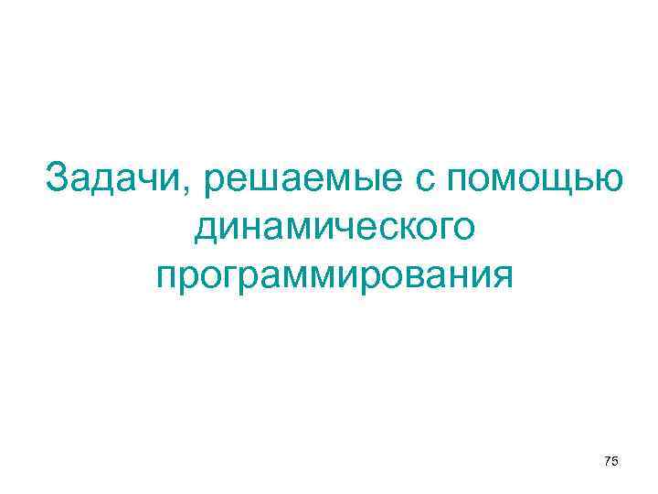 Задачи, решаемые с помощью динамического программирования 75 
