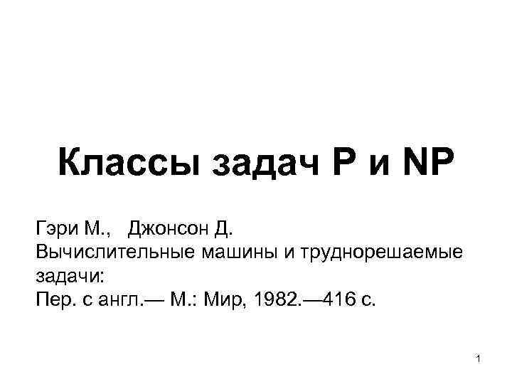 Классы задач P и NP Гэри М. , Джонсон Д. Вычислительные машины и труднорешаемые