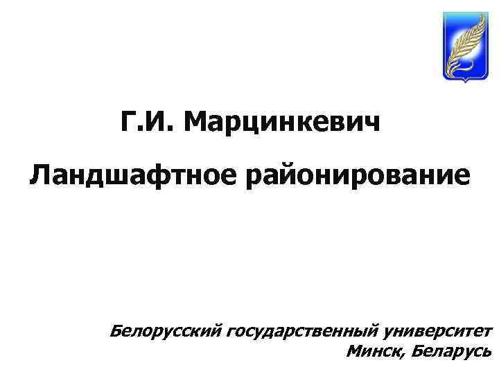 Г. И. Марцинкевич Ландшафтное районирование Белорусский государственный университет Минск, Беларусь 