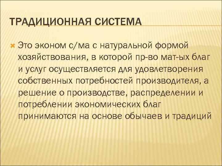 ТРАДИЦИОННАЯ СИСТЕМА Это эконом с/ма с натуральной формой хозяйствования, в которой пр-во мат-ых благ