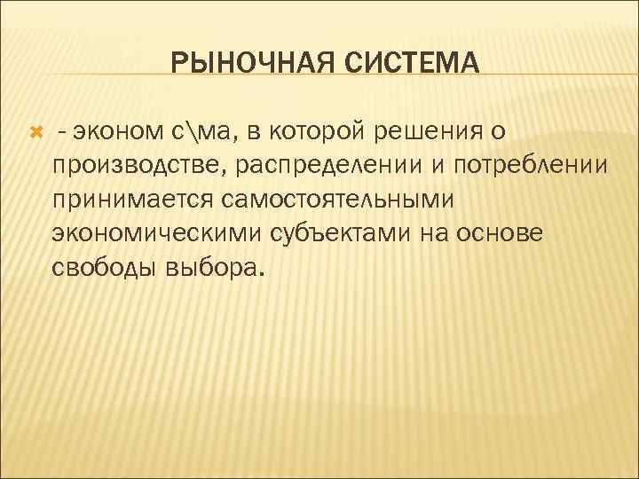 РЫНОЧНАЯ СИСТЕМА - эконом сма, в которой решения о производстве, распределении и потреблении принимается