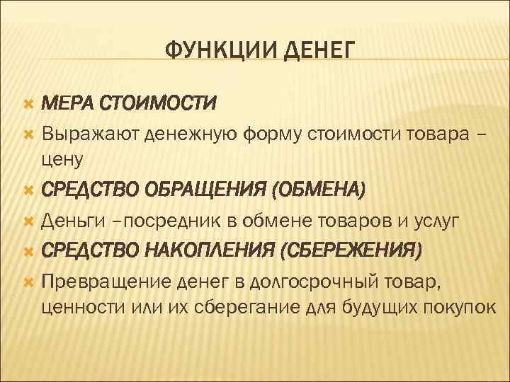 ФУНКЦИИ ДЕНЕГ МЕРА СТОИМОСТИ Выражают денежную форму стоимости товара – цену СРЕДСТВО ОБРАЩЕНИЯ (ОБМЕНА)