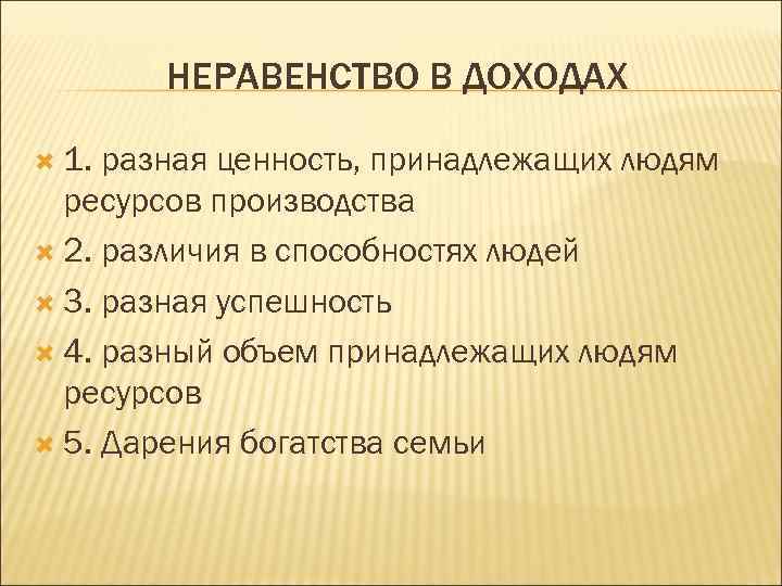 НЕРАВЕНСТВО В ДОХОДАХ 1. разная ценность, принадлежащих людям ресурсов производства 2. различия в способностях