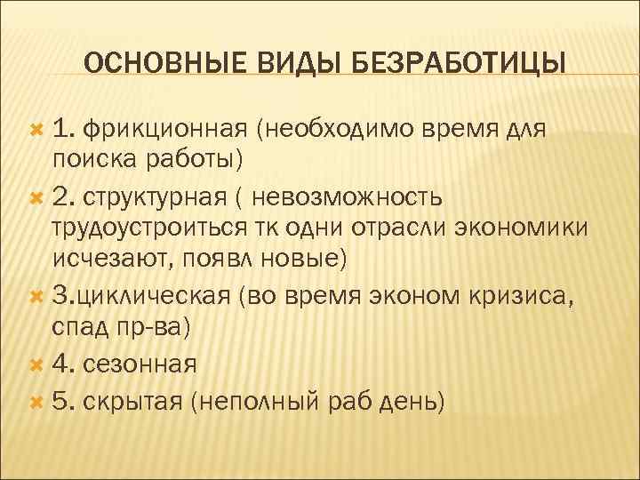 ОСНОВНЫЕ ВИДЫ БЕЗРАБОТИЦЫ 1. фрикционная (необходимо время для поиска работы) 2. структурная ( невозможность