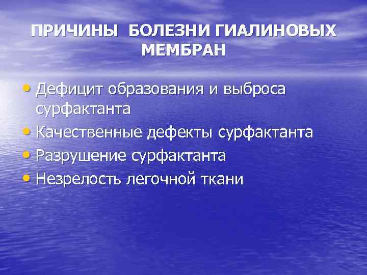 ПРИЧИНЫ БОЛЕЗНИ ГИАЛИНОВЫХ МЕМБРАН • Дефицит образования и выброса сурфактанта • Качественные дефекты сурфактанта