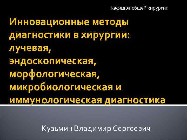 Кафедра общей хирургии Инновационные методы диагностики в хирургии: лучевая, эндоскопическая, морфологическая, микробиологическая и иммунологическая