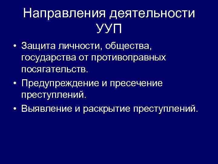 Направления деятельности УУП • Защита личности, общества, государства от противоправных посягательств. • Предупреждение и