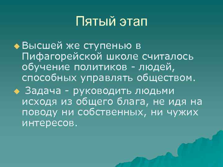 Пятый этап u Высшей же ступенью в Пифагорейской школе считалось обучение политиков - людей,
