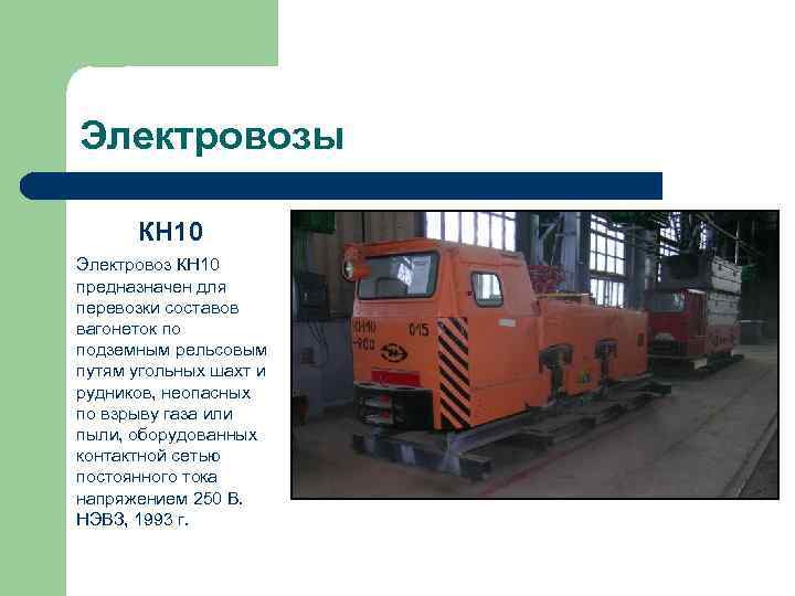 Электровозы КН 10 Электровоз КН 10 предназначен для перевозки составов вагонеток по подземным рельсовым