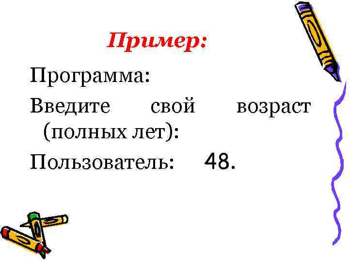 Пример: Программа: Введите свой возраст (полных лет): Пользователь: 48. 