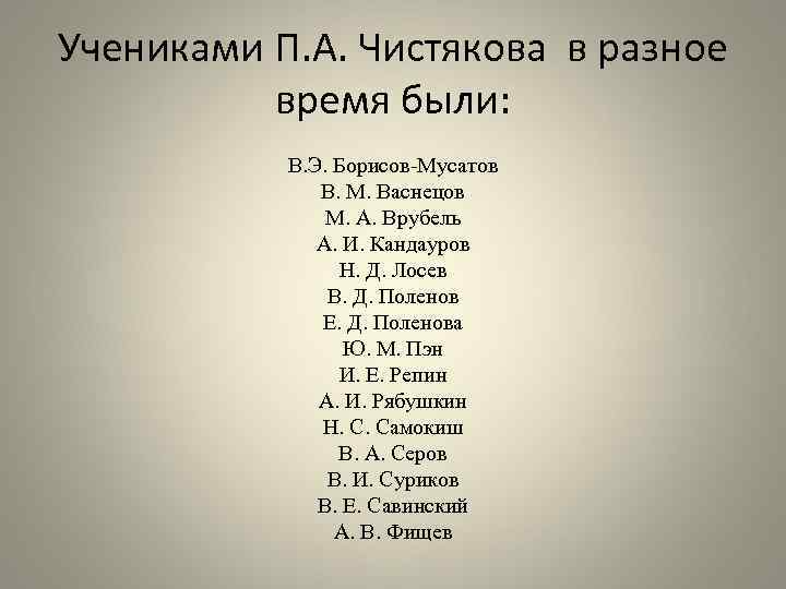 Учениками П. А. Чистякова в разное время были: В. Э. Борисов-Мусатов В. М. Васнецов