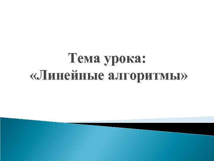 Тема урока: «Линейные алгоритмы» 