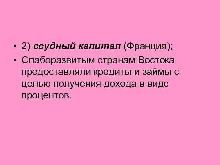  • 2) ссудный капитал (Франция); • Слаборазвитым странам Востока предоставляли кредиты и займы