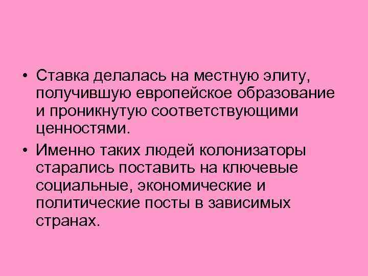  • Ставка делалась на местную элиту, получившую европейское образование и проникнутую соответствующими ценностями.