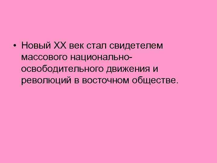  • Новый XX век стал свидетелем массового национальноосвободительного движения и революций в восточном