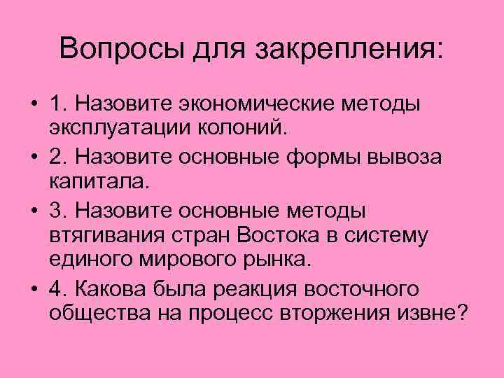 Вопросы для закрепления: • 1. Назовите экономические методы эксплуатации колоний. • 2. Назовите основные