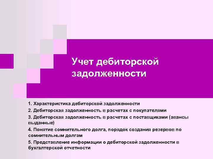 Учет дебиторской задолженности 1. Характеристика дебиторской задолженности 2. Дебиторская задолженность в расчетах с покупателями