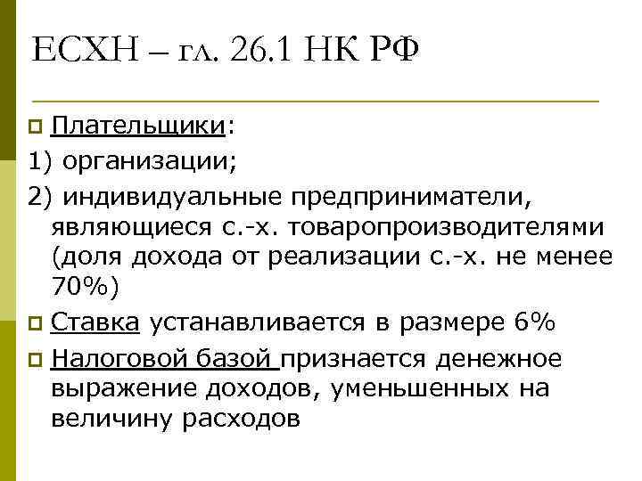 ЕСХН – гл. 26. 1 НК РФ Плательщики: 1) организации; 2) индивидуальные предприниматели, являющиеся