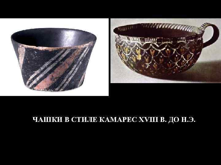ЧАШКИ В СТИЛЕ КАМАРЕС XVIII В. ДО Н. Э. 