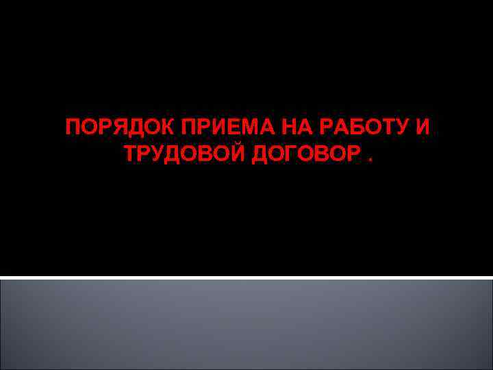ПОРЯДОК ПРИЕМА НА РАБОТУ И ТРУДОВОЙ ДОГОВОР. 