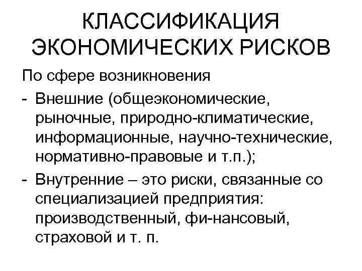 КЛАССИФИКАЦИЯ ЭКОНОМИЧЕСКИХ РИСКОВ По сфере возникновения Внешние (общеэкономические, рыночные, природно климатические, информационные, научно технические,