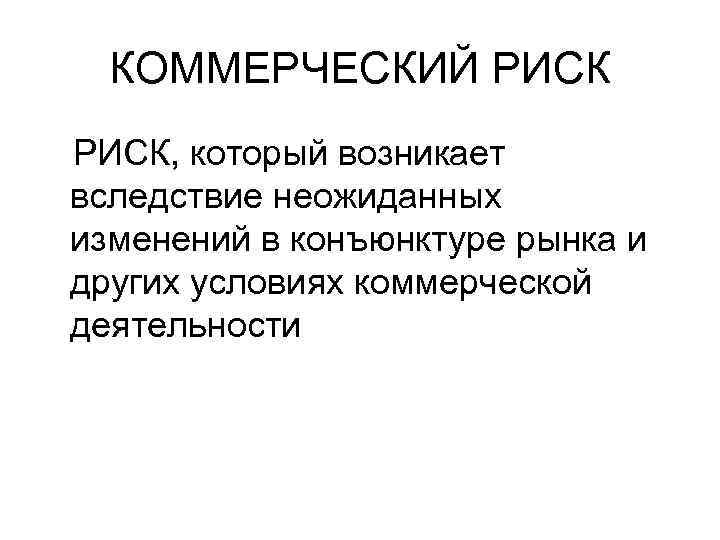 КОММЕРЧЕСКИЙ РИСК, который возникает вследствие неожиданных изменений в конъюнктуре рынка и других условиях коммерческой