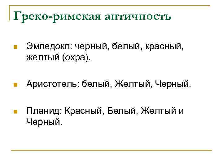Греко-римская античность n Эмпедокл: черный, белый, красный, желтый (охра). n Аристотель: белый, Желтый, Черный.