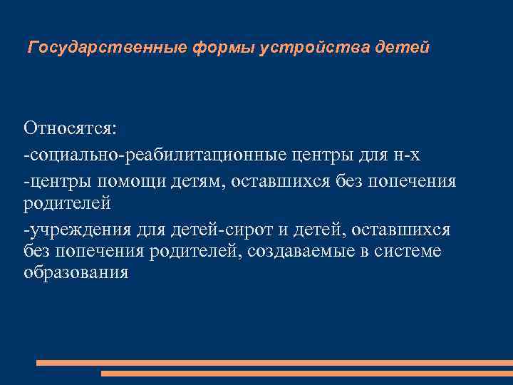 Государственные формы устройства детей Относятся: -социально-реабилитационные центры для н-х -центры помощи детям, оставшихся без