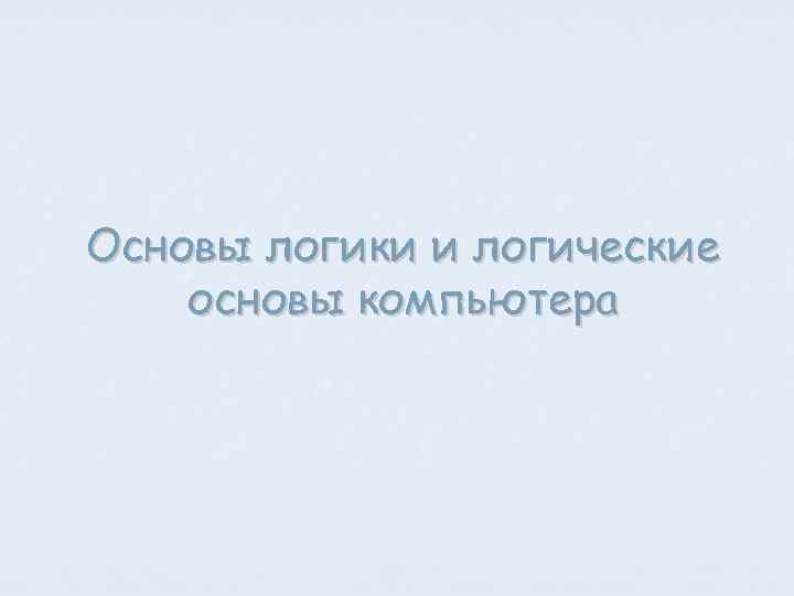 Основы логики и логические основы компьютера 