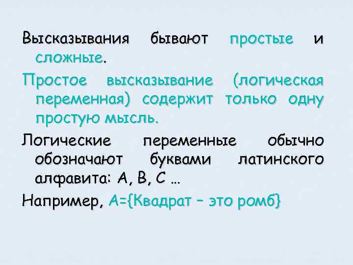 Высказывания бывают простые и сложные. Простое высказывание (логическая переменная) содержит только одну простую мысль.