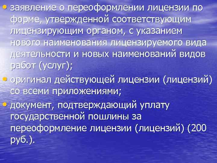  • заявление о переоформлении лицензии по форме, утвержденной соответствующим лицензирующим органом, с указанием