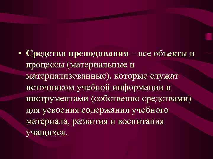  • Средства преподавания – все объекты и процессы (материальные и материализованные), которые служат