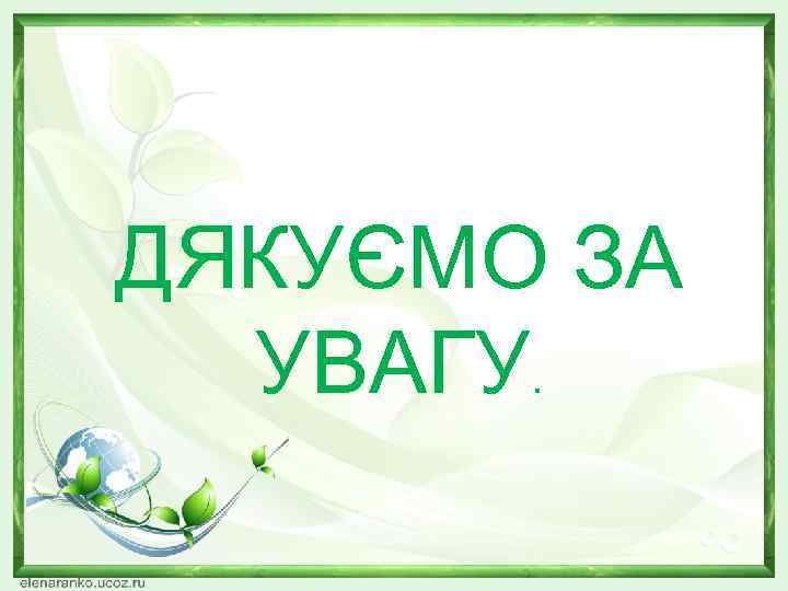 ДЯКУЄМО ЗА УВАГУ. 