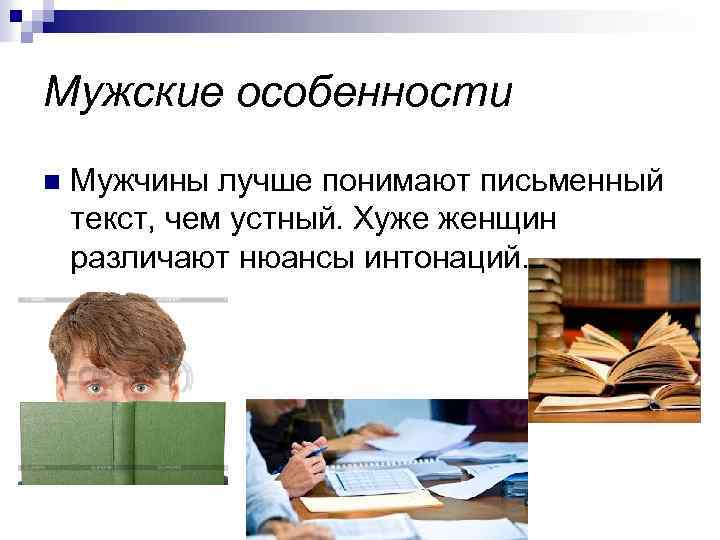 Мужские особенности n Мужчины лучше понимают письменный текст, чем устный. Хуже женщин различают нюансы