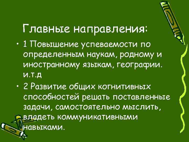 Главные направления: • 1 Повышение успеваемости по определенным наукам, родному и иностранному языкам, географии.
