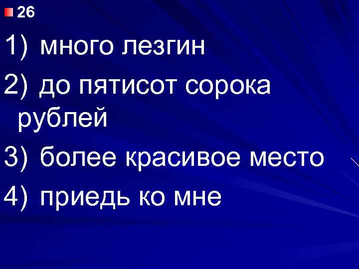 26 1) много лезгин 2) до пятисот сорока рублей 3) более красивое место 4)