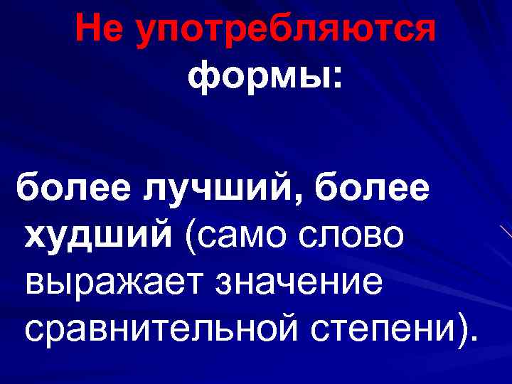 Не употребляются формы: более лучший, более худший (само слово выражает значение сравнительной степени). 