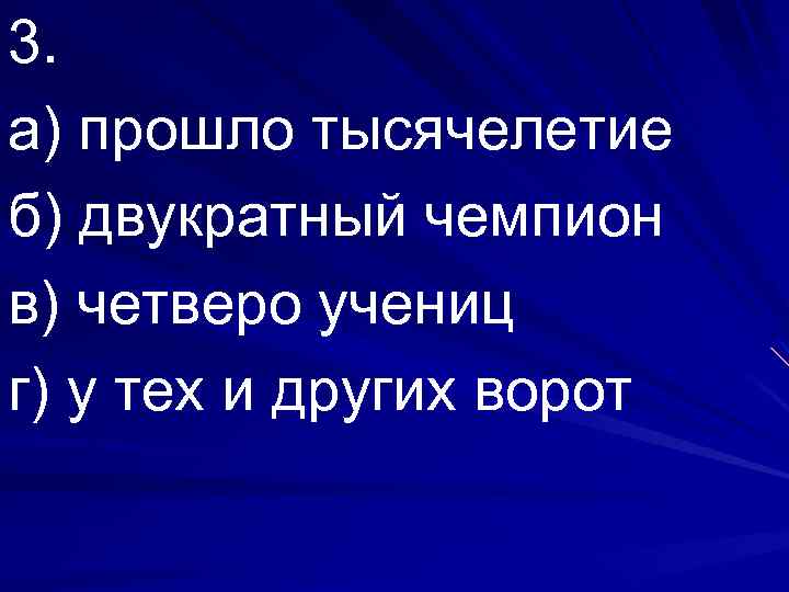 3. а) прошло тысячелетие б) двукратный чемпион в) четверо учениц г) у тех и