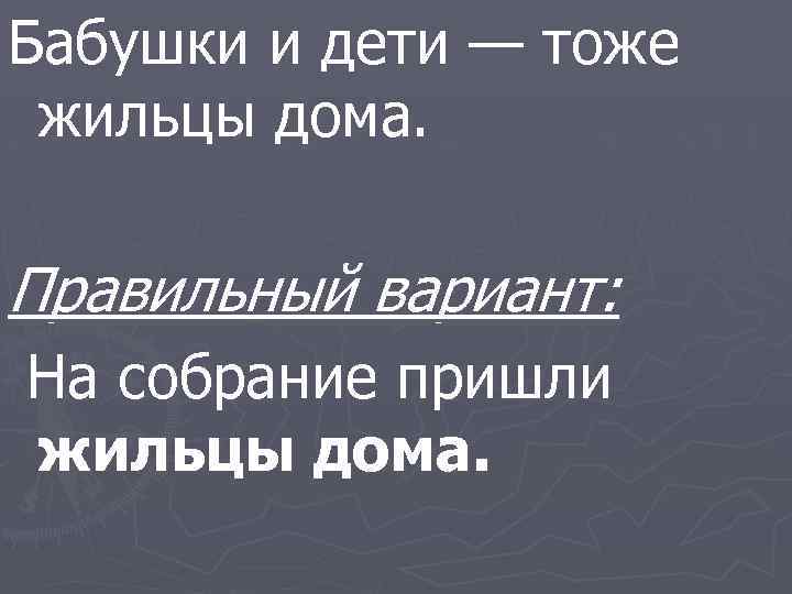 Бабушки и дети — тоже жильцы дома. Правильный вариант: На собрание пришли жильцы дома.