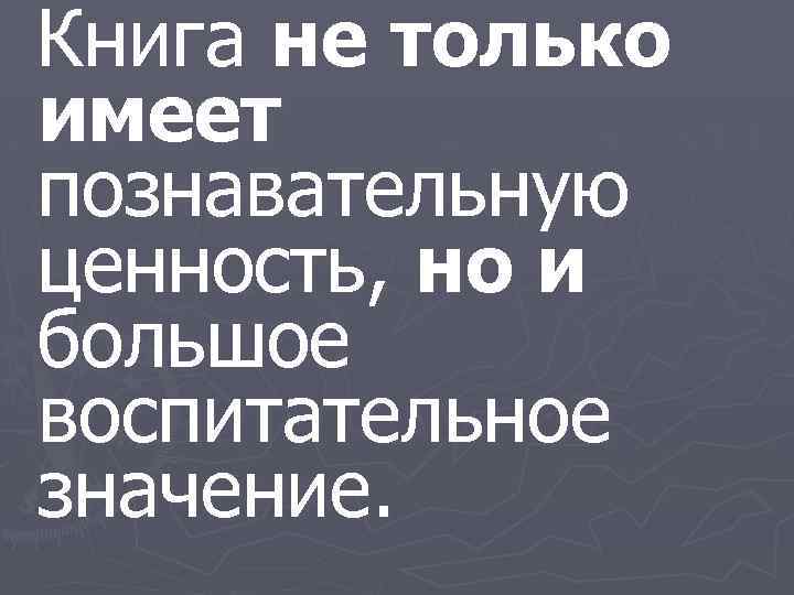 Книга не только имеет познавательную ценность, но и большое воспитательное значение. 