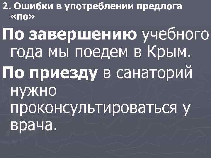 2. Ошибки в употреблении предлога «по» По завершению учебного года мы поедем в Крым.