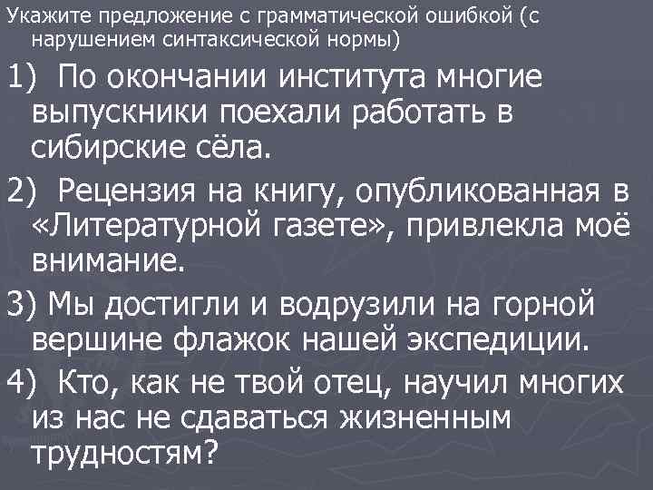 Укажите предложение с грамматической ошибкой (с нарушением синтаксической нормы) 1) По окончании института многие