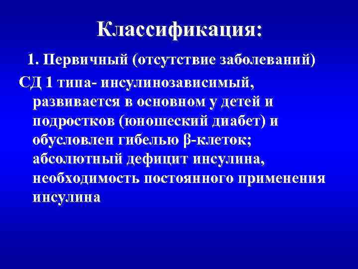 Классификация: 1. Первичный (отсутствие заболеваний) СД 1 типа- инсулинозависимый, развивается в основном у детей