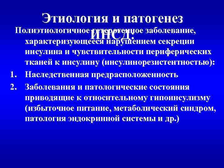 Этиология и патогенез Полиэтиологичное гетерогенное заболевание, ИНСД: характеризующееся нарушением секреции инсулина и чувствительности периферических