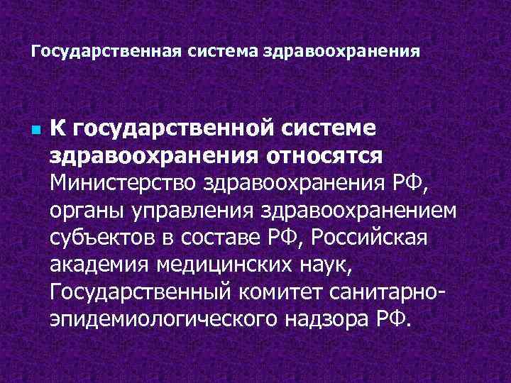 Государственная система здравоохранения n К государственной системе здравоохранения относятся Министерство здравоохранения РФ, органы управления