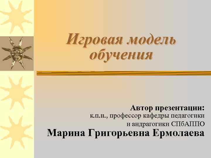 Игровая модель обучения Автор презентации: к. п. н. , профессор кафедры педагогики и андрагогики