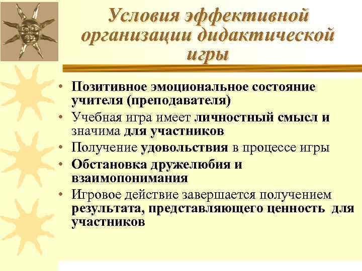 Условия эффективной организации дидактической игры • Позитивное эмоциональное состояние учителя (преподавателя) • Учебная игра