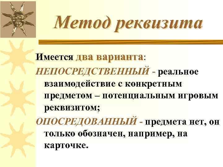 Метод реквизита Имеется два варианта: НЕПОСРЕДСТВЕННЫЙ - реальное взаимодействие с конкретным предметом – потенциальным